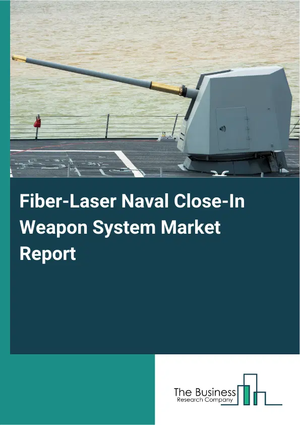 Global Fiber-Laser Naval Close-In Weapon System Market Report 2026 Global Fiber-Laser Naval Close-In Weapon System Market Report 2026