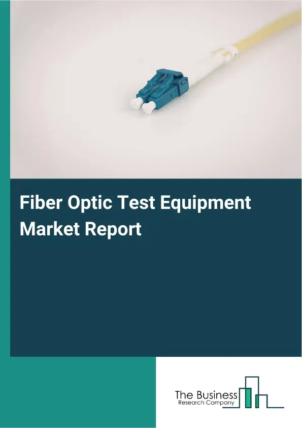 Global Fiber Optic Test Equipment Market Report 2026 Global Fiber Optic Test Equipment Market Report 2026