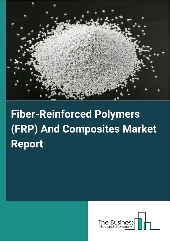Fiber-Reinforced Polymers (FRP) And Composites Market Report 2026 Fiber-Reinforced Polymers (FRP) And Composites Market Report 2026