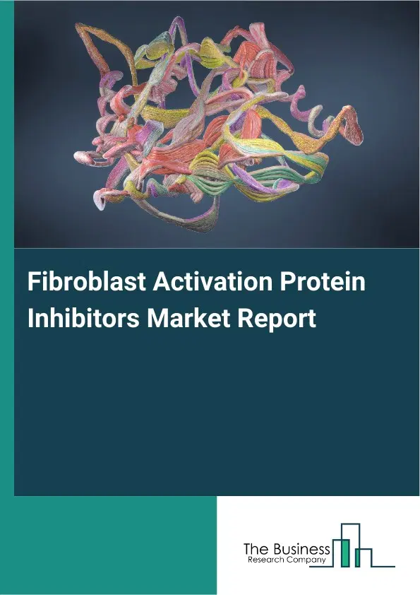 Global Fibroblast Activation Protein Inhibitors Market Report 2026 Global Fibroblast Activation Protein Inhibitors Market Report 2026