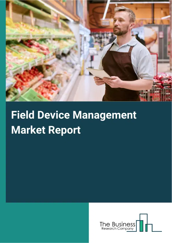 Global Field Device Management Market Report 2026 Global Field Device Management Market Report 2026