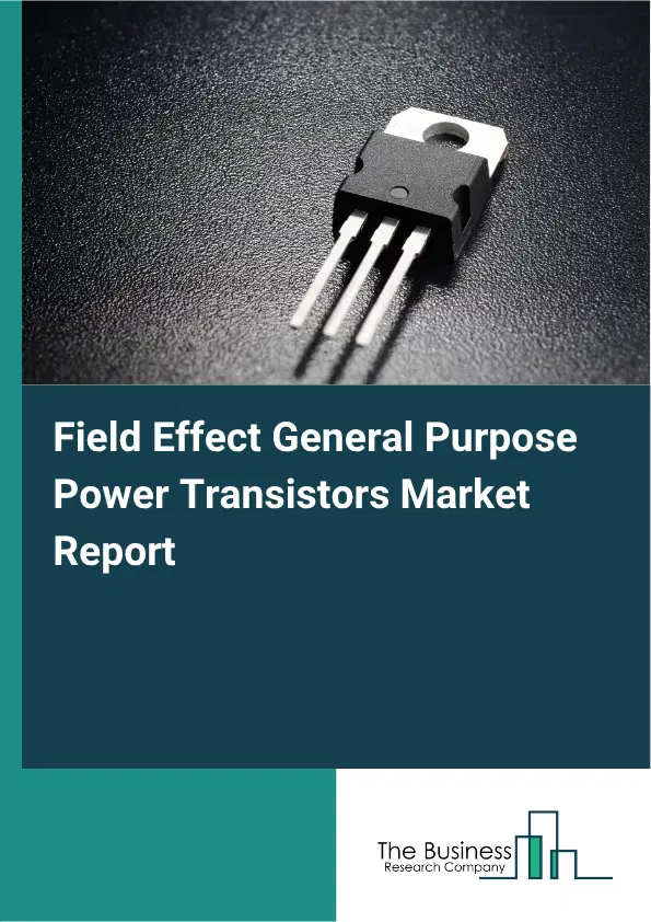 Field Effect General Purpose Power Transistors Market Report 2026 Field Effect General Purpose Power Transistors Market Report 2026