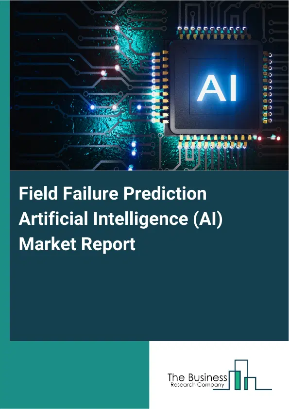 Global Field Failure Prediction Artificial Intelligence (AI) Market Report 2026 Global Field Failure Prediction Artificial Intelligence (AI) Market Report 2026
