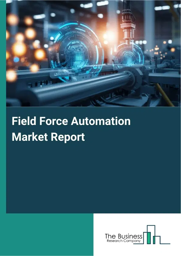 Global Field Force Automation Market Report 2026 Global Field Force Automation Market Report 2026