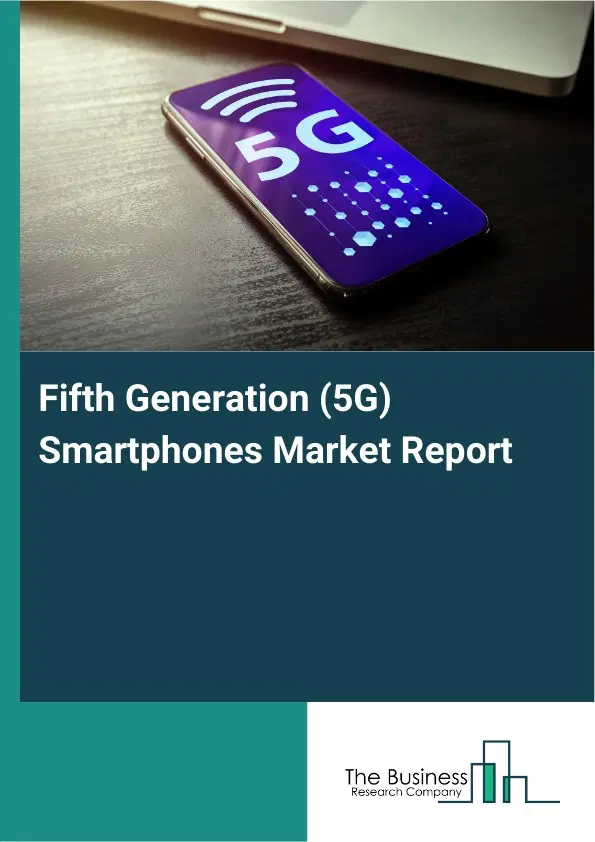 Global Fifth Generation (5G) Smartphones Market Report 2026 Global Fifth Generation (5G) Smartphones Market Report 2026