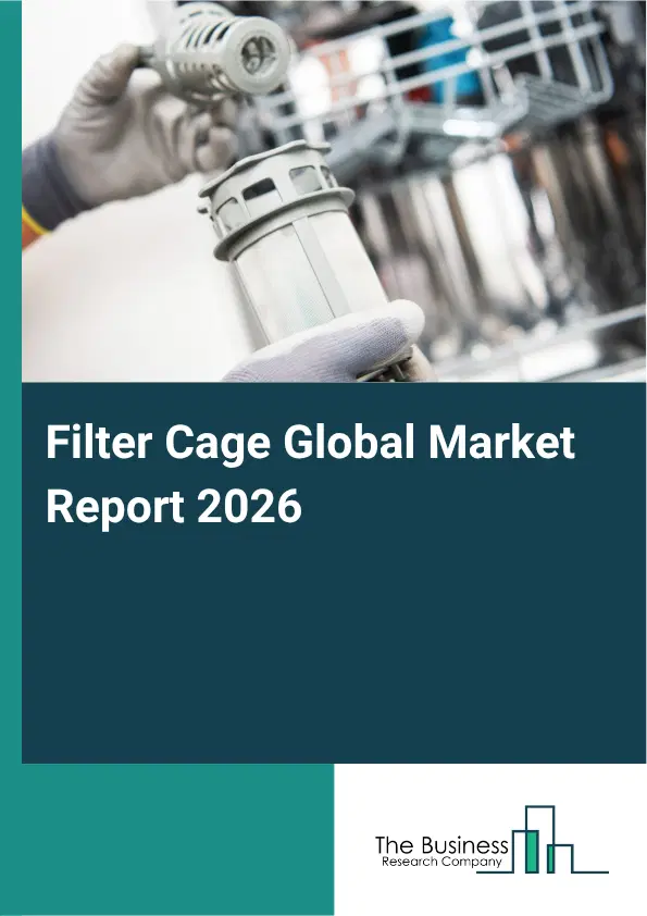 Filter Cage Market Report 2026 Filter Cage Market Report 2026