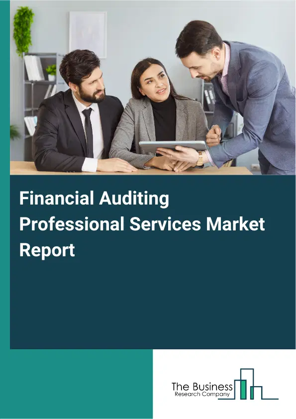 Global Financial Auditing Professional Services Market Report 2026 Global Financial Auditing Professional Services Market Report 2026