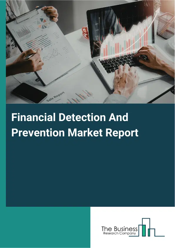 Global Financial Detection And Prevention Market Report 2026 Global Financial Detection And Prevention Market Report 2026