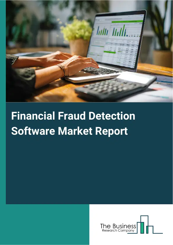 Global Financial Fraud Detection Software Market Report 2026 Global Financial Fraud Detection Software Market Report 2026