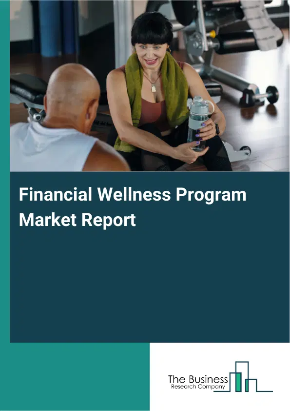 Global Financial Wellness Program Market Report 2026 Global Financial Wellness Program Market Report 2026