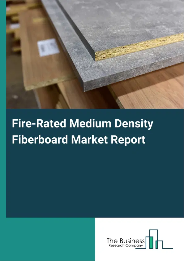 Global Fire-Rated Medium Density Fiberboard Market Report 2026 Global Fire-Rated Medium Density Fiberboard Market Report 2026