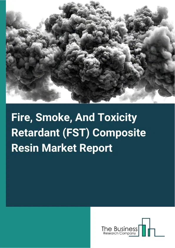 Global Fire, Smoke, And Toxicity Retardant (FST) Composite Resin Market Report 2026 Global Fire, Smoke, And Toxicity Retardant (FST) Composite Resin Market Report 2026