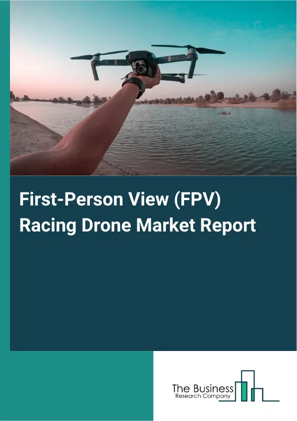 Global First-Person View (FPV) Racing Drone Market Report 2026 Global First-Person View (FPV) Racing Drone Market Report 2026