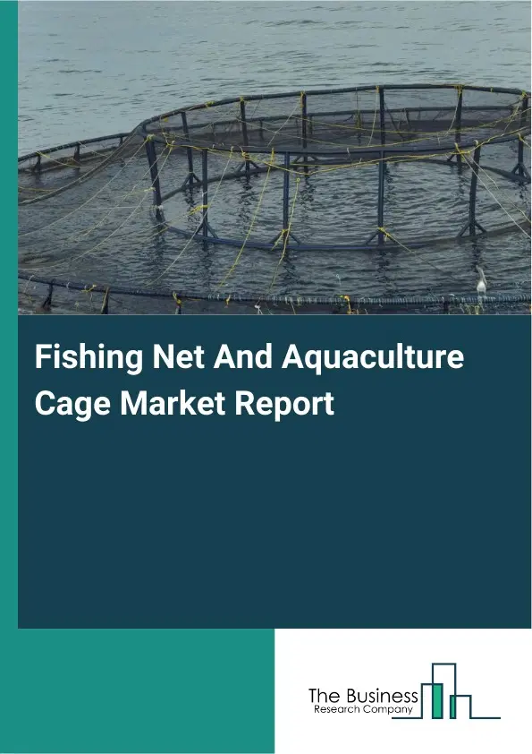 Global Fishing Net And Aquaculture Cage Market Report 2026 Global Fishing Net And Aquaculture Cage Market Report 2026