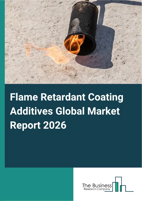 Flame Retardant Coating Additives Market Report 2026 Flame Retardant Coating Additives Market Report 2026