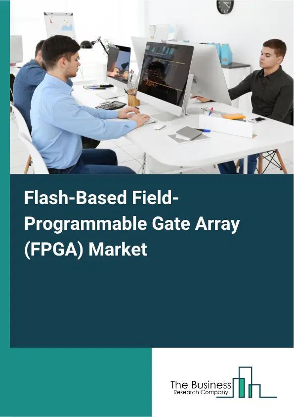 Flash-Based Field-Programmable Gate Array (FPGA) Market Report 2026 Flash-Based Field-Programmable Gate Array (FPGA) Market Report 2026