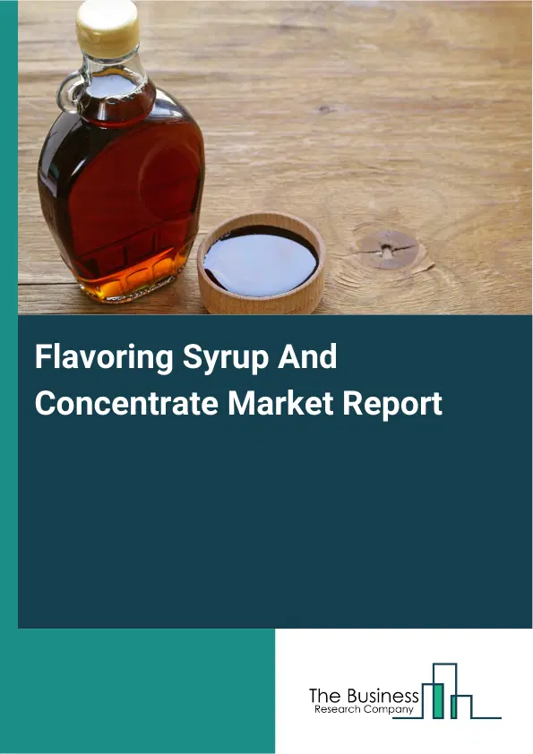 Global Flavoring Syrup And Concentrate Market Report 2026 Global Flavoring Syrup And Concentrate Market Report 2026