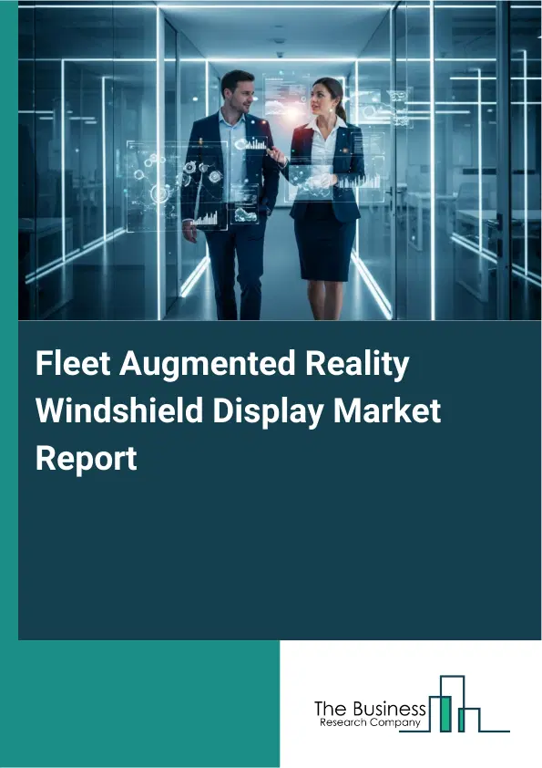 Global Fleet Augmented Reality Windshield Display Market Report 2026 Global Fleet Augmented Reality Windshield Display Market Report 2026