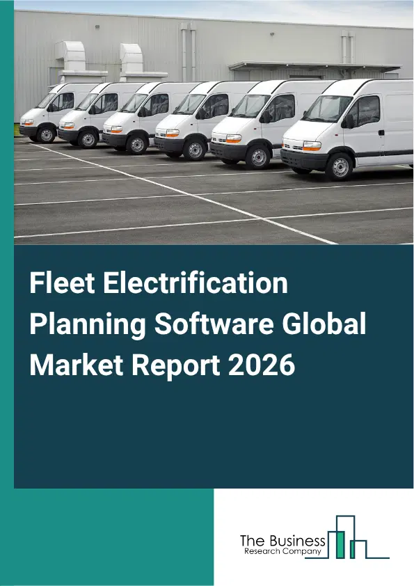 Fleet Electrification Planning Software Market Report 2026 Fleet Electrification Planning Software Market Report 2026