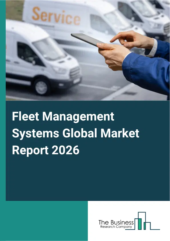 Fleet Management Systems Market Report 2026 Fleet Management Systems Market Report 2026