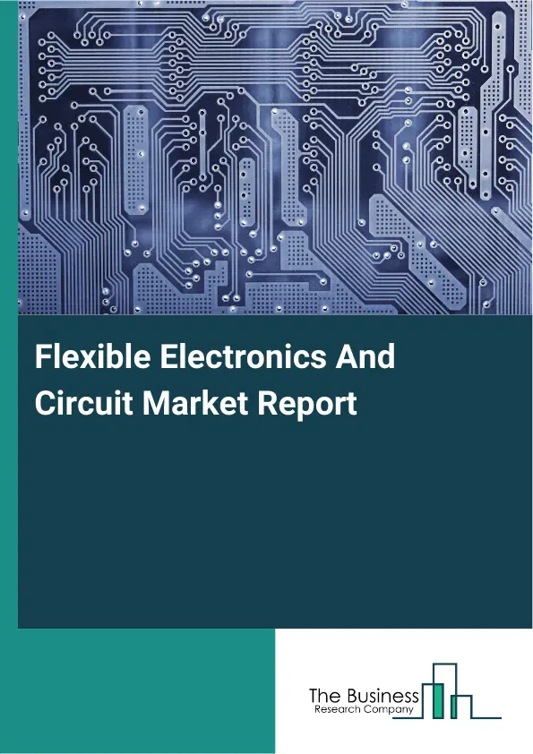 Global Flexible Electronics And Circuit Market Report 2026 Global Flexible Electronics And Circuit Market Report 2026