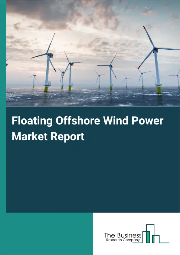 Global Floating Offshore Wind Power Market Report 2026 Global Floating Offshore Wind Power Market Report 2026