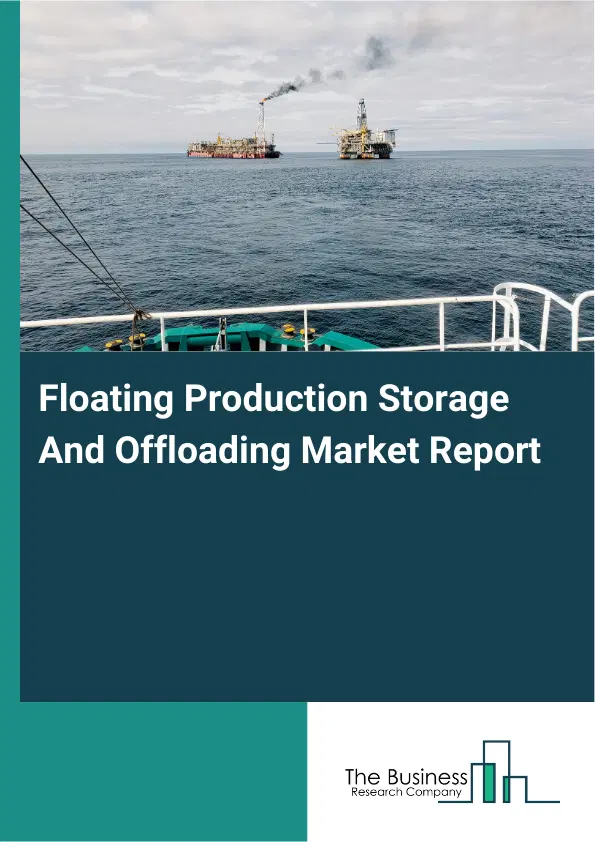 Global Floating Production Storage And Offloading Market Report 2026 Global Floating Production Storage And Offloading Market Report 2026