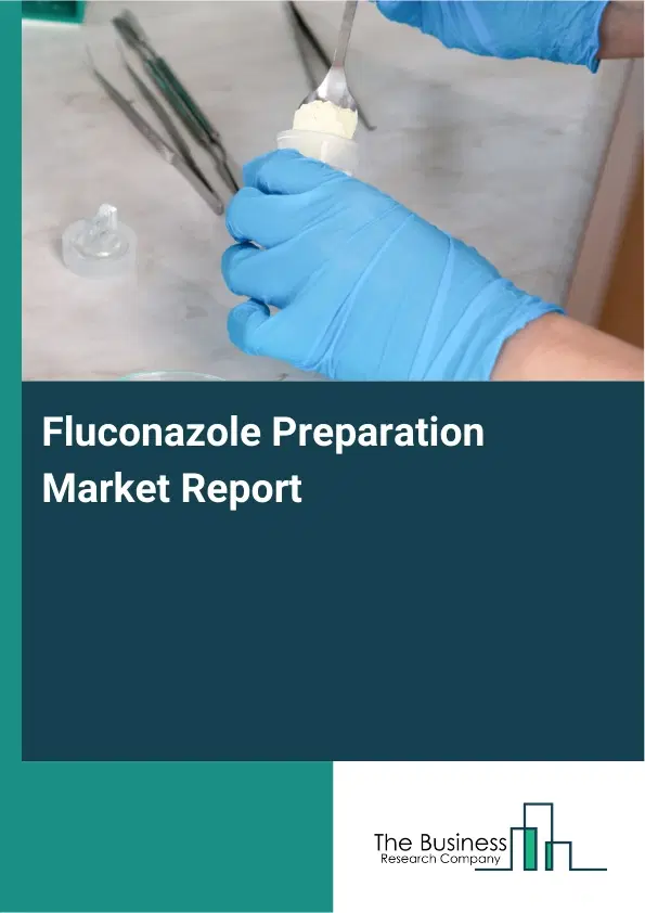 Global Fluconazole Preparation Market Report 2026 Global Fluconazole Preparation Market Report 2026