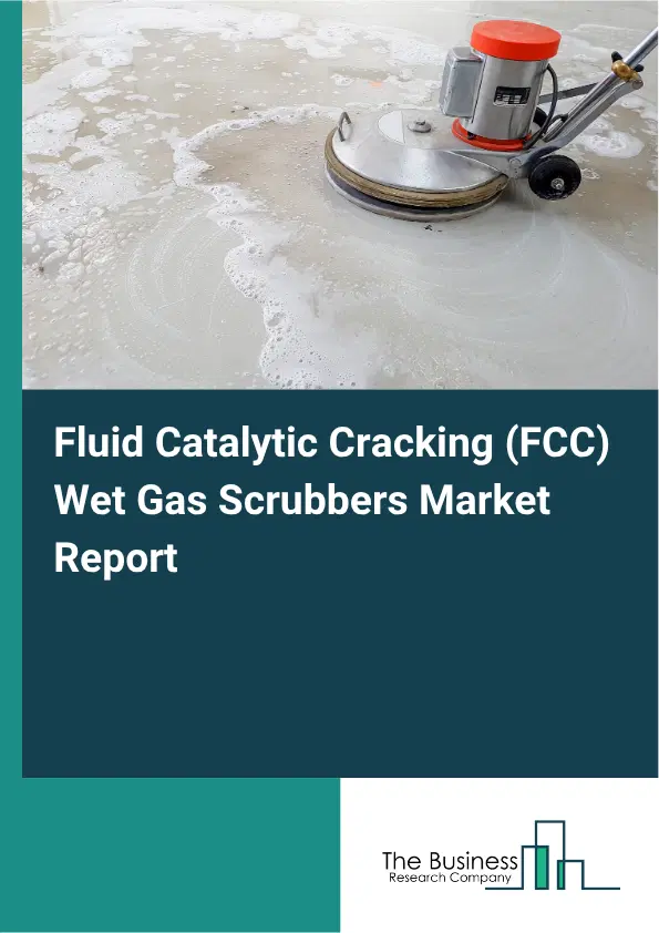 Fluid Catalytic Cracking (FCC) Wet Gas Scrubbers Market Report 2026 Fluid Catalytic Cracking (FCC) Wet Gas Scrubbers Market Report 2026