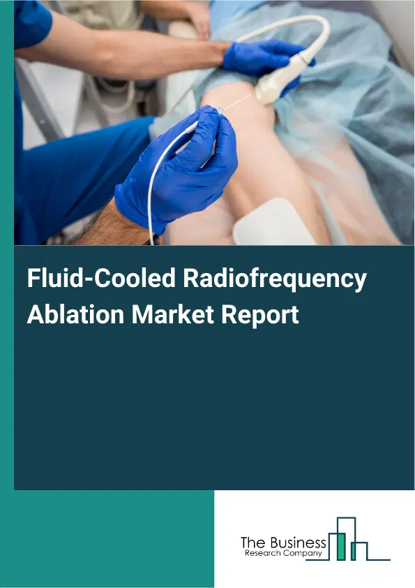Global Fluid-Cooled Radiofrequency Ablation Market Report 2026 Global Fluid-Cooled Radiofrequency Ablation Market Report 2026