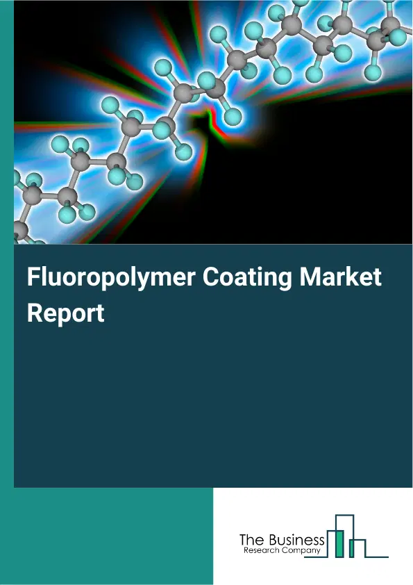 Fluoropolymer Coating Market Report 2026 Fluoropolymer Coating Market Report 2026