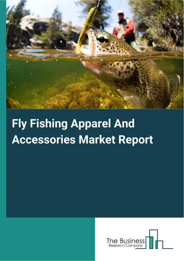 Global Fly Fishing Apparel And Accessories Market Report 2026 Global Fly Fishing Apparel And Accessories Market Report 2026