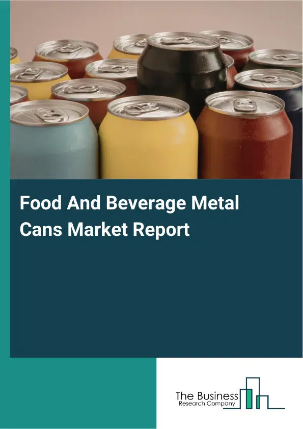 Global Food And Beverage Metal Cans Market Report 2026 Global Food And Beverage Metal Cans Market Report 2026
