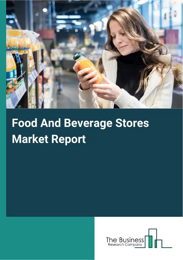 Global Food And Beverage Stores Market Report 2026 Global Food And Beverage Stores Market Report 2026