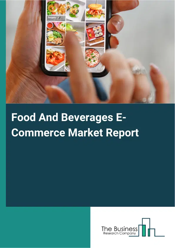 Global Food And Beverages E-Commerce Market Report 2026 Global Food And Beverages E-Commerce Market Report 2026