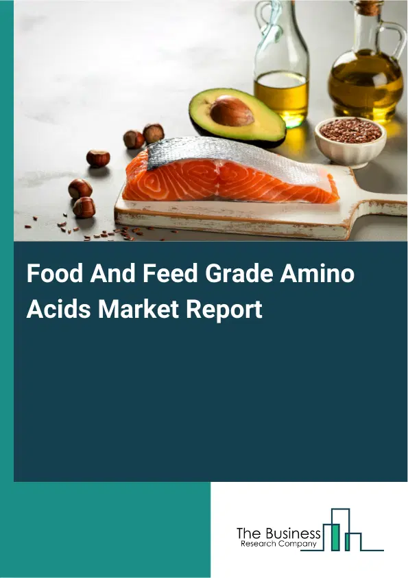 Global Food And Feed Grade Amino Acids Market Report 2026 Global Food And Feed Grade Amino Acids Market Report 2026