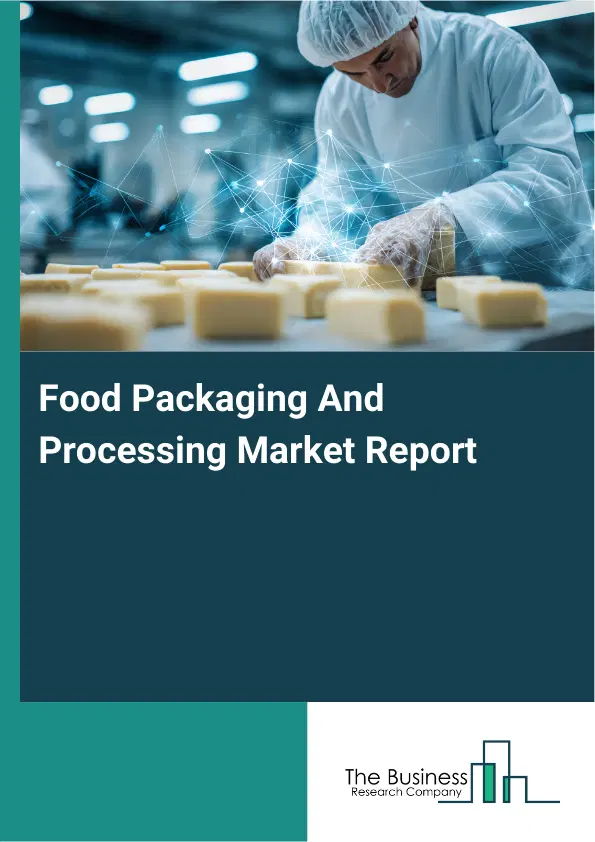 Global Food Packaging And Processing Market Report 2026 Global Food Packaging And Processing Market Report 2026