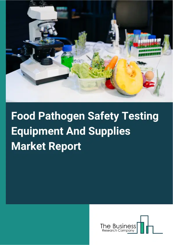 Global Food Pathogen Safety Testing Equipment And Supplies Market Report 2026 Global Food Pathogen Safety Testing Equipment And Supplies Market Report 2026