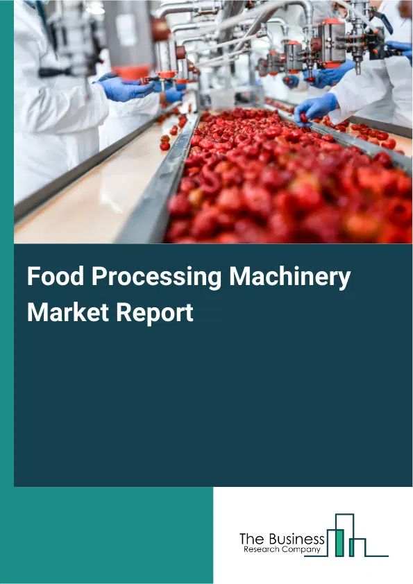 Global Food Processing Machinery Market Report 2026 Global Food Processing Machinery Market Report 2026