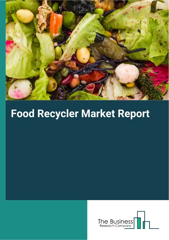 Global Food Recycler Market Report 2026 Global Food Recycler Market Report 2026
