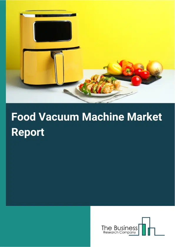 Global Food Vacuum Machine Market Report 2026 Global Food Vacuum Machine Market Report 2026