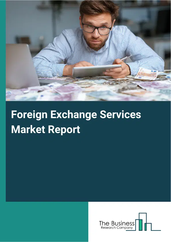Global Foreign Exchange Services Market Report 2026 Global Foreign Exchange Services Market Report 2026