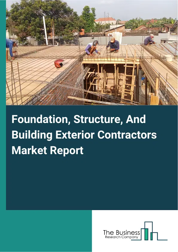 Global Foundation, Structure, And Building Exterior Contractors Market Report 2026 Global Foundation, Structure, And Building Exterior Contractors Market Report 2026
