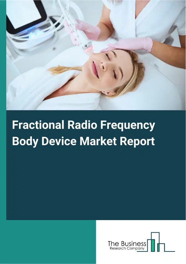 Global Fractional Radio Frequency Body Device Market Report 2026 Global Fractional Radio Frequency Body Device Market Report 2026