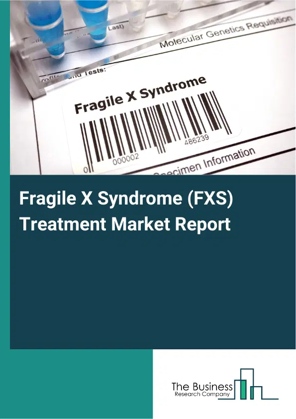 Global Fragile X Syndrome (FXS) Treatment Market Report 2026 Global Fragile X Syndrome (FXS) Treatment Market Report 2026