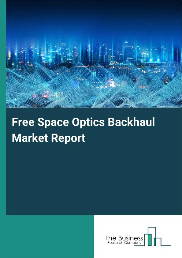 Global Free Space Optics Backhaul Market Report 2026 Global Free Space Optics Backhaul Market Report 2026