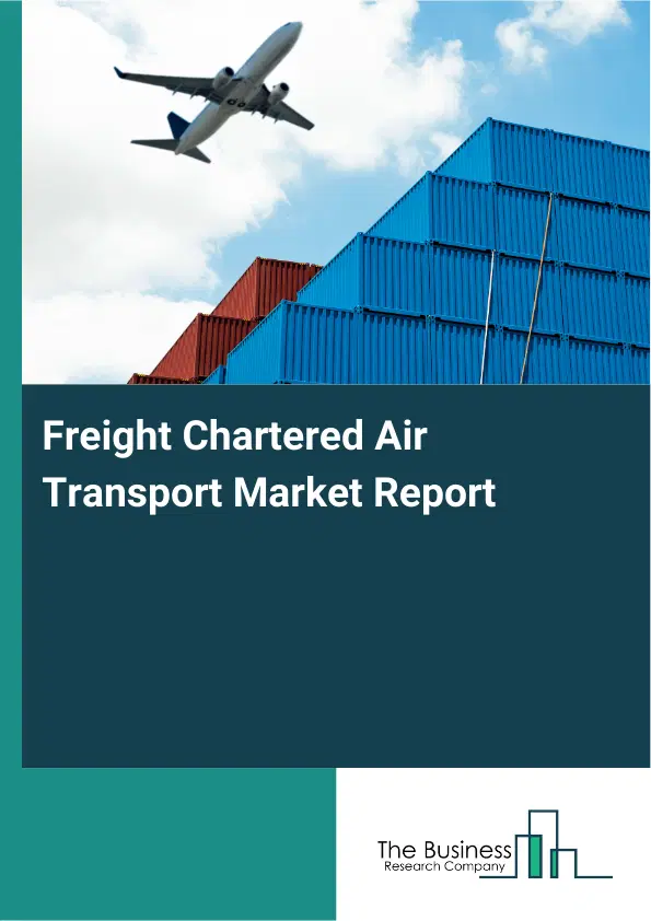 Global Freight Chartered Air Transport Market Report 2026 Global Freight Chartered Air Transport Market Report 2026