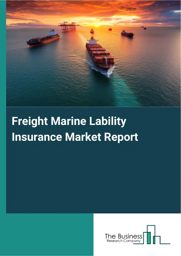 Global Freight Marine Lability Insurance Market Report 2026 Global Freight Marine Lability Insurance Market Report 2026