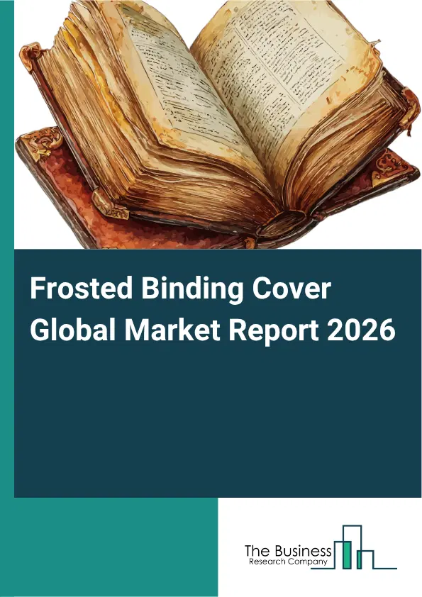 Frosted Binding Cover Market Report 2026 Frosted Binding Cover Market Report 2026