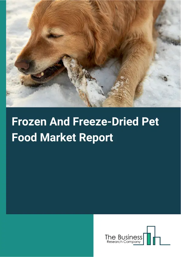 Global Frozen And Freeze-Dried Pet Food Market Report 2026 Global Frozen And Freeze-Dried Pet Food Market Report 2026